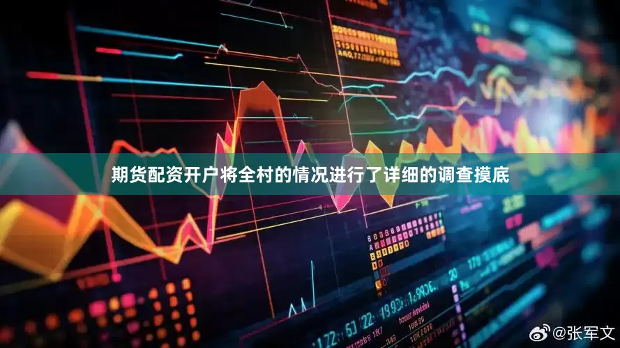 期货配资开户将全村的情况进行了详细的调查摸底