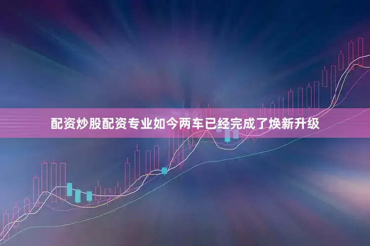 配资炒股配资专业如今两车已经完成了焕新升级