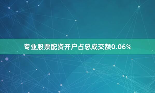 专业股票配资开户占总成交额0.06%