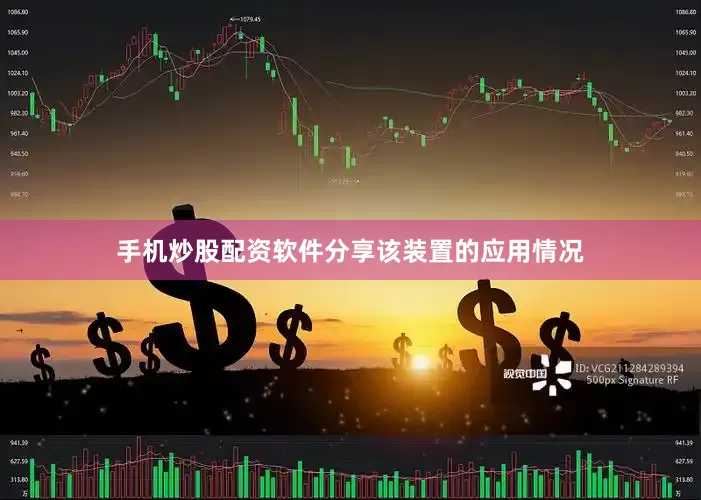 手机炒股配资软件分享该装置的应用情况