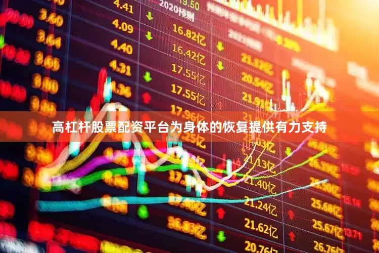 高杠杆股票配资平台为身体的恢复提供有力支持
