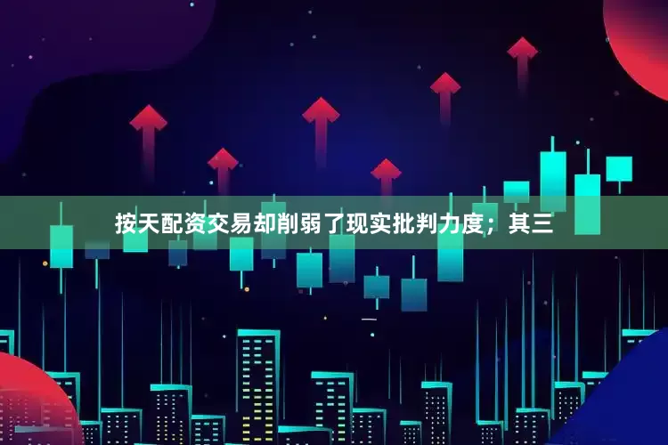 按天配资交易却削弱了现实批判力度；其三