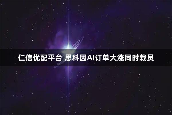 仁信优配平台 思科因AI订单大涨同时裁员